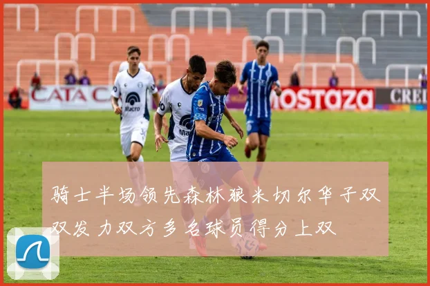骑士半场领先森林狼米切尔华子双双发力双方多名球员得分上双