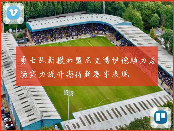 勇士队新援加盟尼克博伊德助力后场实力提升期待新赛季表现