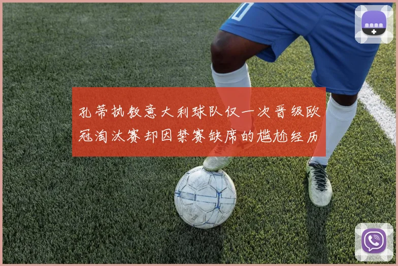 孔蒂执教意大利球队仅一次晋级欧冠淘汰赛却因禁赛缺席的尴尬经历
